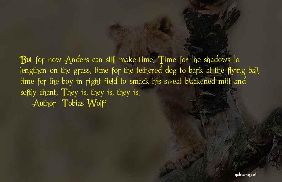 Tobias Wolff Quotes: But For Now Anders Can Still Make Time. Time For The Shadows To Lengthen On The Grass, Time For The