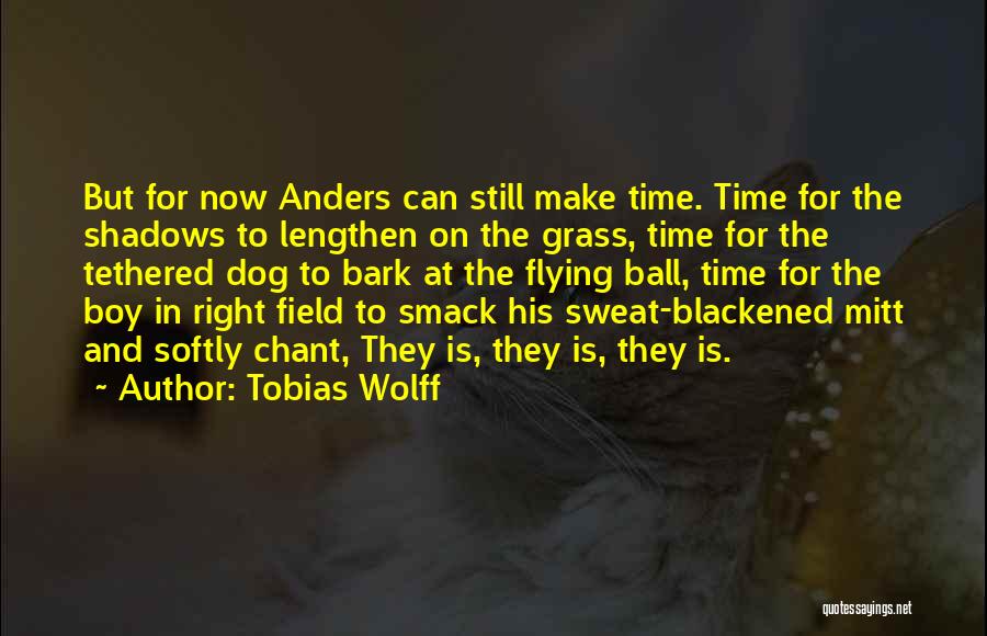 Tobias Wolff Quotes: But For Now Anders Can Still Make Time. Time For The Shadows To Lengthen On The Grass, Time For The