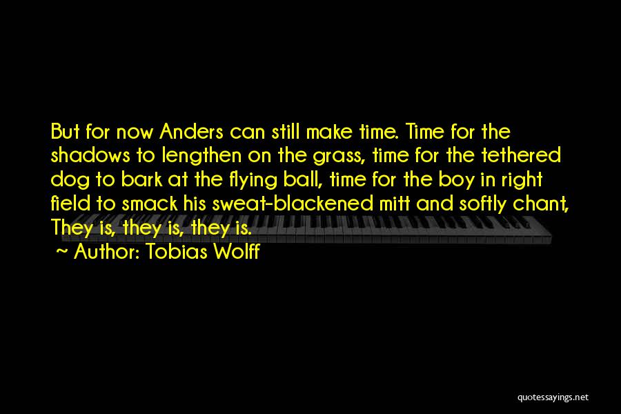 Tobias Wolff Quotes: But For Now Anders Can Still Make Time. Time For The Shadows To Lengthen On The Grass, Time For The