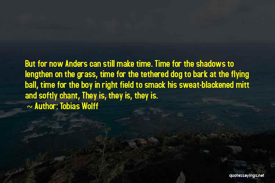 Tobias Wolff Quotes: But For Now Anders Can Still Make Time. Time For The Shadows To Lengthen On The Grass, Time For The