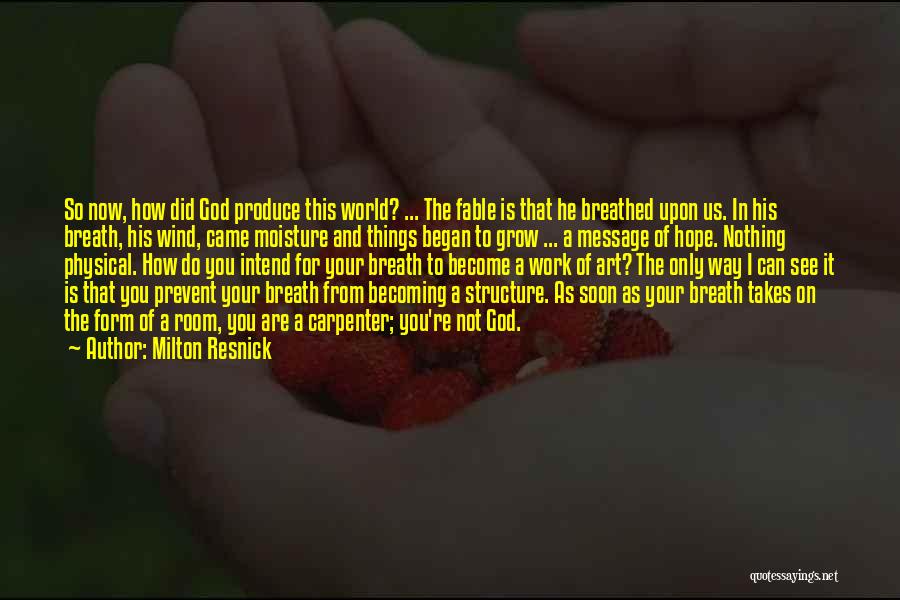 Milton Resnick Quotes: So Now, How Did God Produce This World? ... The Fable Is That He Breathed Upon Us. In His Breath,