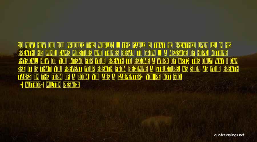 Milton Resnick Quotes: So Now, How Did God Produce This World? ... The Fable Is That He Breathed Upon Us. In His Breath,