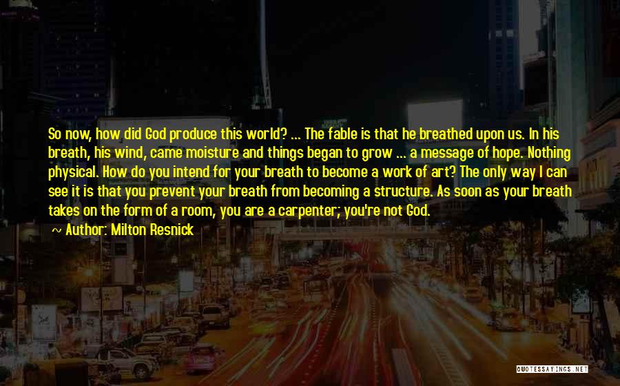 Milton Resnick Quotes: So Now, How Did God Produce This World? ... The Fable Is That He Breathed Upon Us. In His Breath,