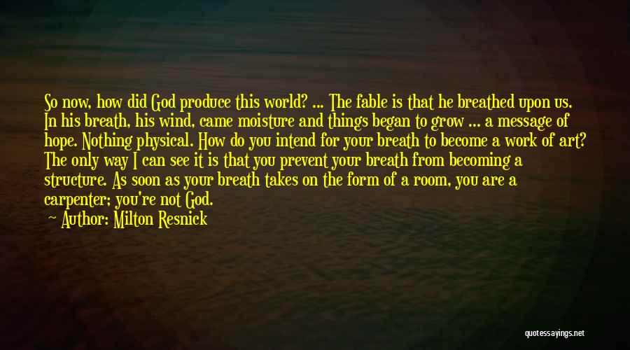 Milton Resnick Quotes: So Now, How Did God Produce This World? ... The Fable Is That He Breathed Upon Us. In His Breath,