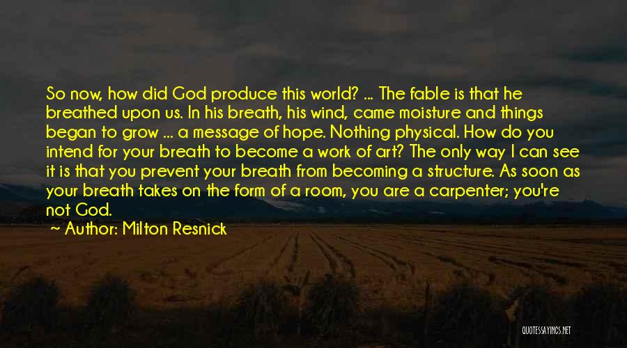 Milton Resnick Quotes: So Now, How Did God Produce This World? ... The Fable Is That He Breathed Upon Us. In His Breath,