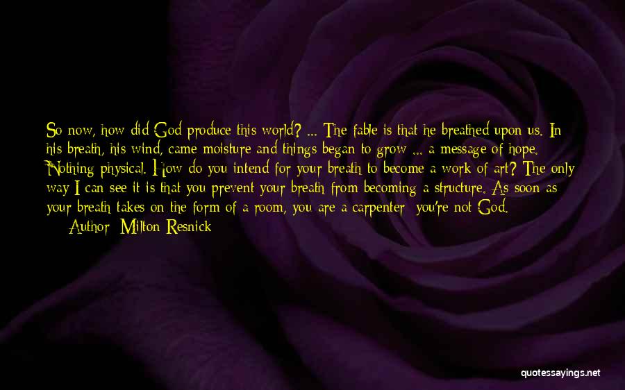 Milton Resnick Quotes: So Now, How Did God Produce This World? ... The Fable Is That He Breathed Upon Us. In His Breath,
