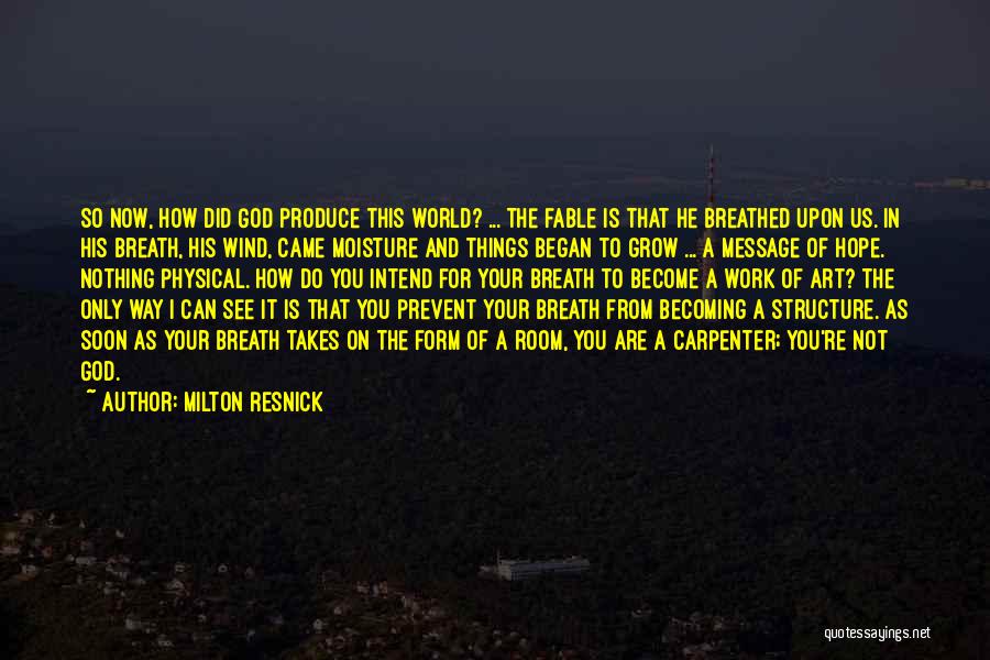 Milton Resnick Quotes: So Now, How Did God Produce This World? ... The Fable Is That He Breathed Upon Us. In His Breath,