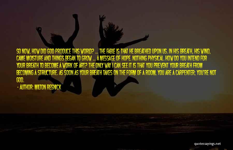 Milton Resnick Quotes: So Now, How Did God Produce This World? ... The Fable Is That He Breathed Upon Us. In His Breath,