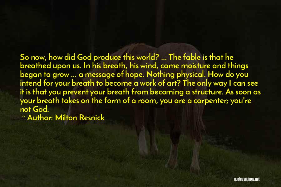 Milton Resnick Quotes: So Now, How Did God Produce This World? ... The Fable Is That He Breathed Upon Us. In His Breath,