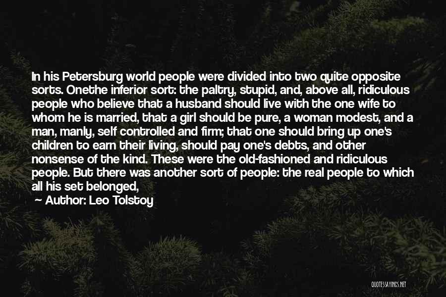 Leo Tolstoy Quotes: In His Petersburg World People Were Divided Into Two Quite Opposite Sorts. Onethe Inferior Sort: The Paltry, Stupid, And, Above