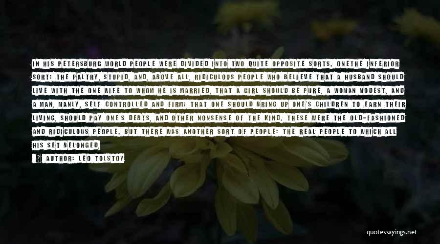 Leo Tolstoy Quotes: In His Petersburg World People Were Divided Into Two Quite Opposite Sorts. Onethe Inferior Sort: The Paltry, Stupid, And, Above
