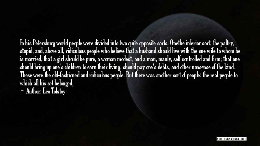Leo Tolstoy Quotes: In His Petersburg World People Were Divided Into Two Quite Opposite Sorts. Onethe Inferior Sort: The Paltry, Stupid, And, Above