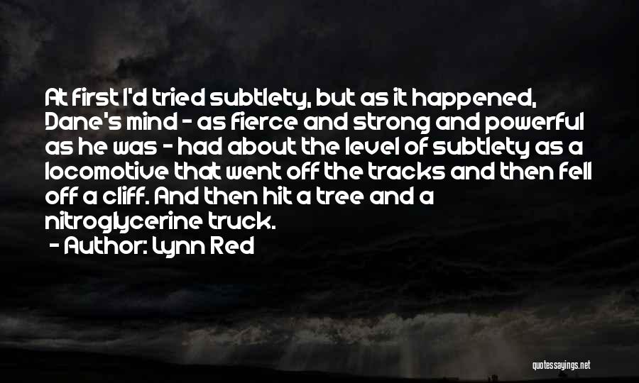 Lynn Red Quotes: At First I'd Tried Subtlety, But As It Happened, Dane's Mind - As Fierce And Strong And Powerful As He