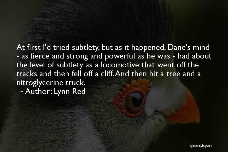 Lynn Red Quotes: At First I'd Tried Subtlety, But As It Happened, Dane's Mind - As Fierce And Strong And Powerful As He