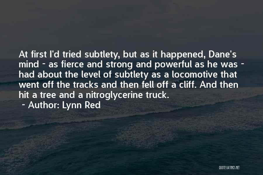 Lynn Red Quotes: At First I'd Tried Subtlety, But As It Happened, Dane's Mind - As Fierce And Strong And Powerful As He