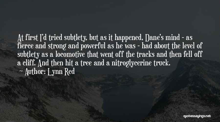 Lynn Red Quotes: At First I'd Tried Subtlety, But As It Happened, Dane's Mind - As Fierce And Strong And Powerful As He