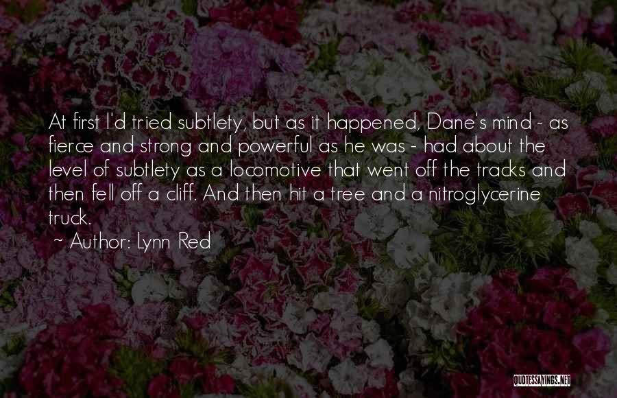 Lynn Red Quotes: At First I'd Tried Subtlety, But As It Happened, Dane's Mind - As Fierce And Strong And Powerful As He