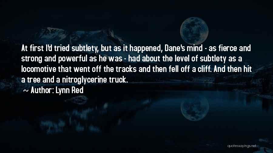 Lynn Red Quotes: At First I'd Tried Subtlety, But As It Happened, Dane's Mind - As Fierce And Strong And Powerful As He