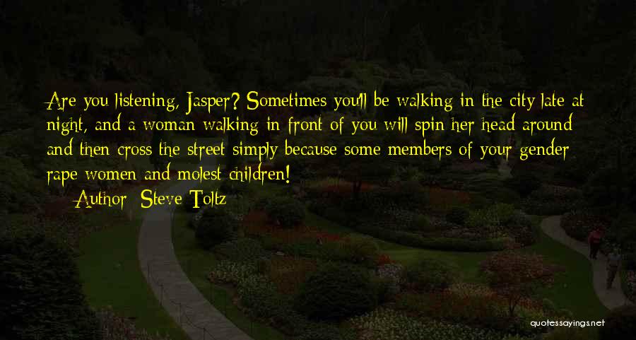 Steve Toltz Quotes: Are You Listening, Jasper? Sometimes You'll Be Walking In The City Late At Night, And A Woman Walking In Front