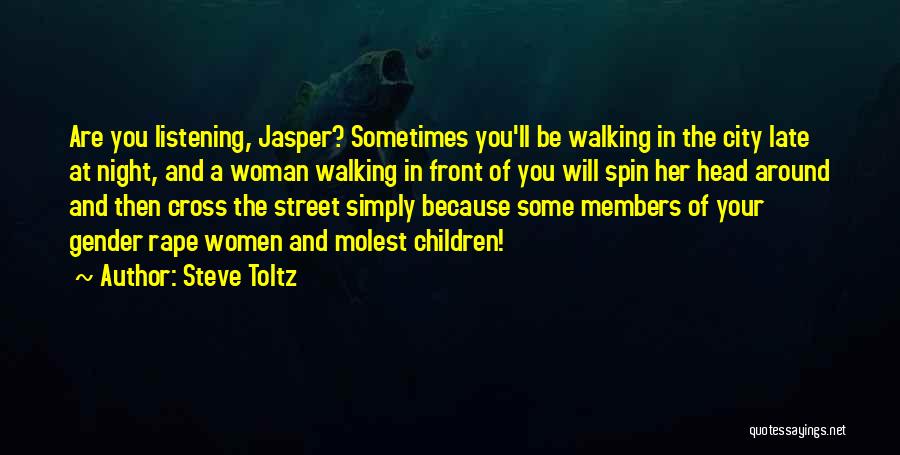 Steve Toltz Quotes: Are You Listening, Jasper? Sometimes You'll Be Walking In The City Late At Night, And A Woman Walking In Front