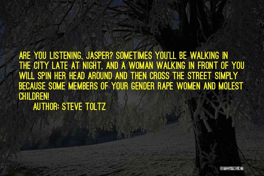 Steve Toltz Quotes: Are You Listening, Jasper? Sometimes You'll Be Walking In The City Late At Night, And A Woman Walking In Front