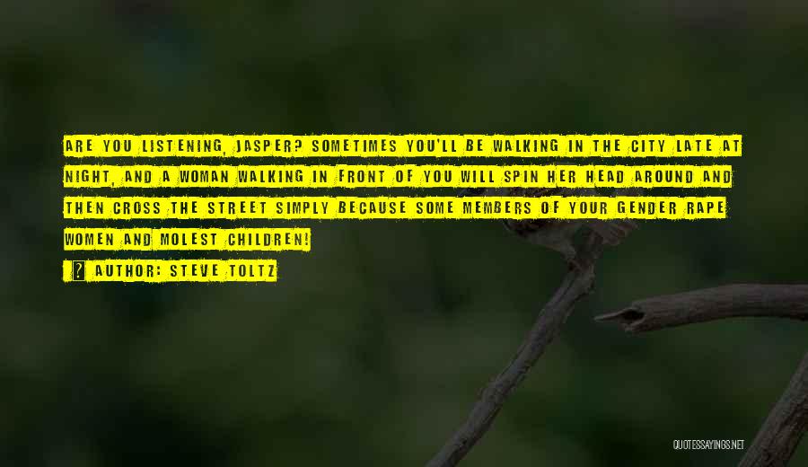Steve Toltz Quotes: Are You Listening, Jasper? Sometimes You'll Be Walking In The City Late At Night, And A Woman Walking In Front