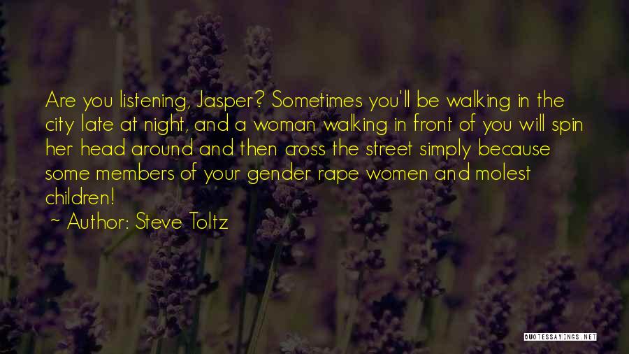 Steve Toltz Quotes: Are You Listening, Jasper? Sometimes You'll Be Walking In The City Late At Night, And A Woman Walking In Front