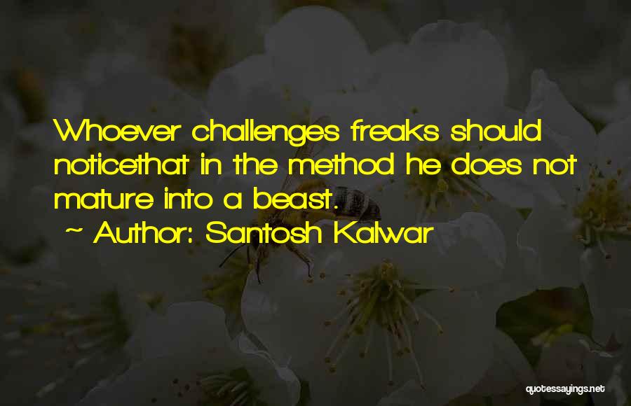 Santosh Kalwar Quotes: Whoever Challenges Freaks Should Noticethat In The Method He Does Not Mature Into A Beast.