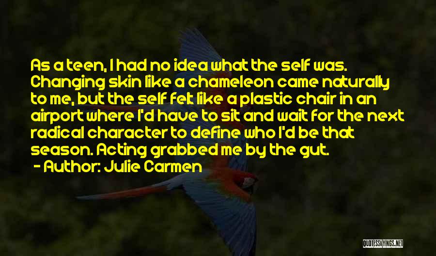 Julie Carmen Quotes: As A Teen, I Had No Idea What The Self Was. Changing Skin Like A Chameleon Came Naturally To Me,