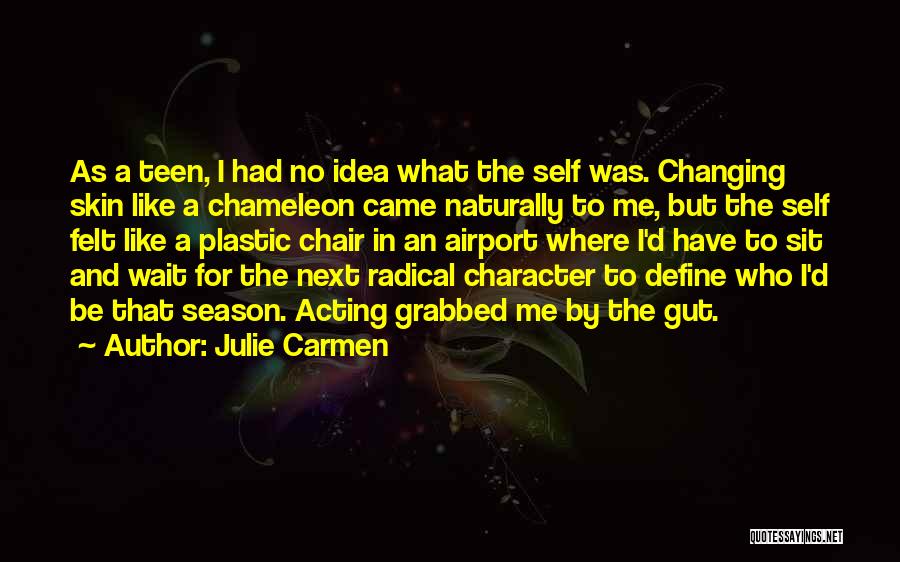 Julie Carmen Quotes: As A Teen, I Had No Idea What The Self Was. Changing Skin Like A Chameleon Came Naturally To Me,