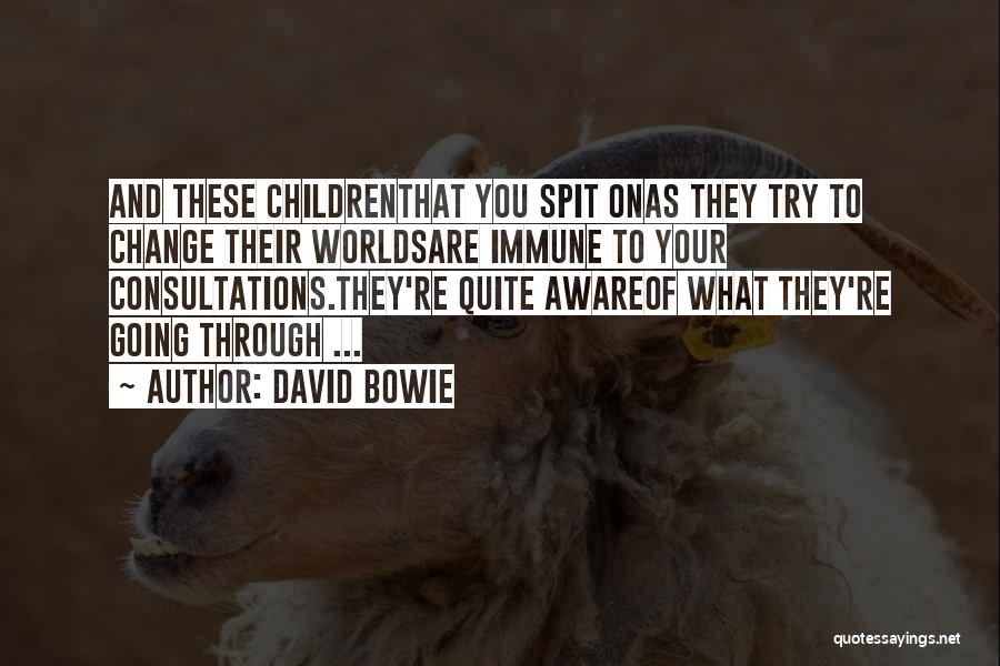 David Bowie Quotes: And These Childrenthat You Spit Onas They Try To Change Their Worldsare Immune To Your Consultations.they're Quite Awareof What They're