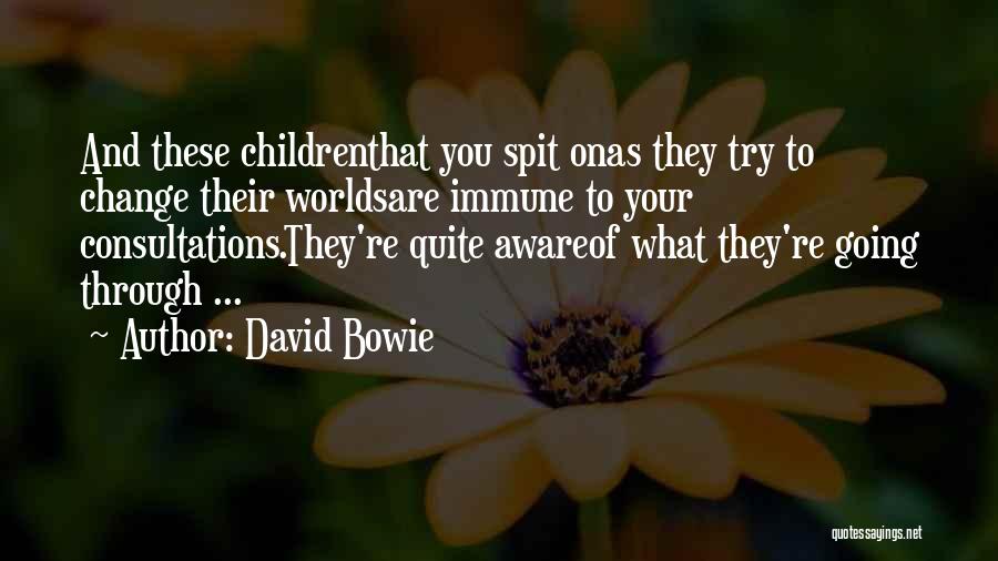 David Bowie Quotes: And These Childrenthat You Spit Onas They Try To Change Their Worldsare Immune To Your Consultations.they're Quite Awareof What They're