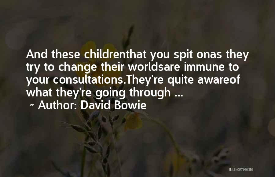 David Bowie Quotes: And These Childrenthat You Spit Onas They Try To Change Their Worldsare Immune To Your Consultations.they're Quite Awareof What They're