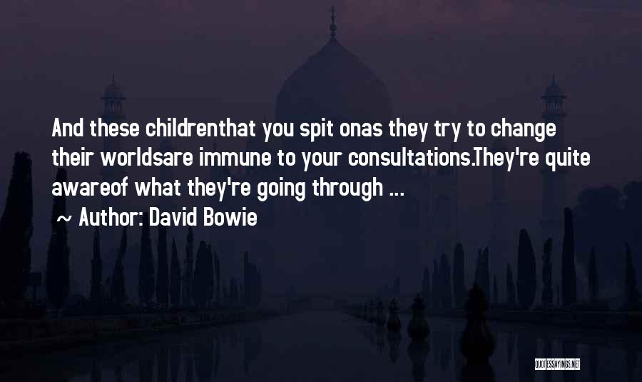 David Bowie Quotes: And These Childrenthat You Spit Onas They Try To Change Their Worldsare Immune To Your Consultations.they're Quite Awareof What They're