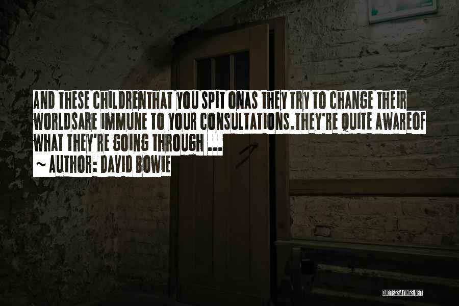 David Bowie Quotes: And These Childrenthat You Spit Onas They Try To Change Their Worldsare Immune To Your Consultations.they're Quite Awareof What They're