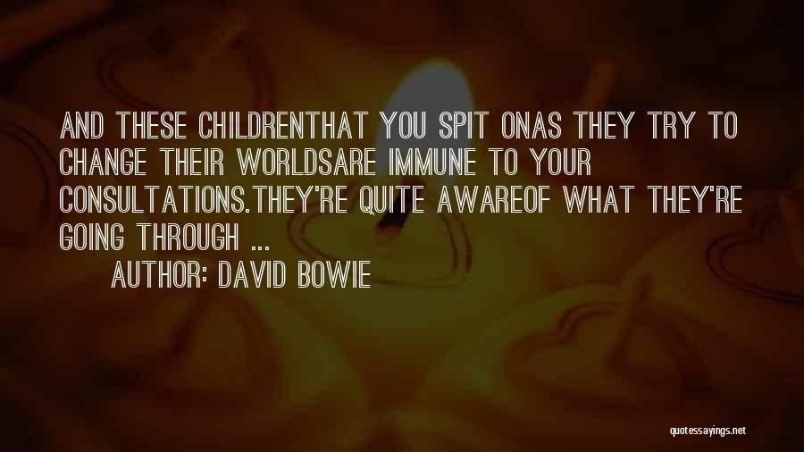 David Bowie Quotes: And These Childrenthat You Spit Onas They Try To Change Their Worldsare Immune To Your Consultations.they're Quite Awareof What They're