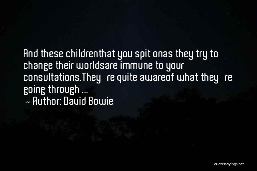 David Bowie Quotes: And These Childrenthat You Spit Onas They Try To Change Their Worldsare Immune To Your Consultations.they're Quite Awareof What They're