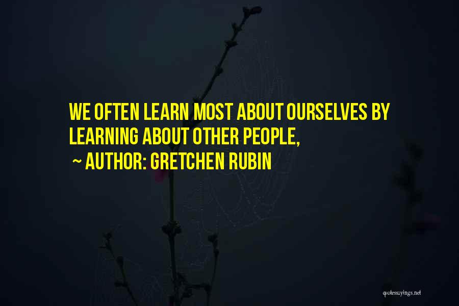 Gretchen Rubin Quotes: We Often Learn Most About Ourselves By Learning About Other People,