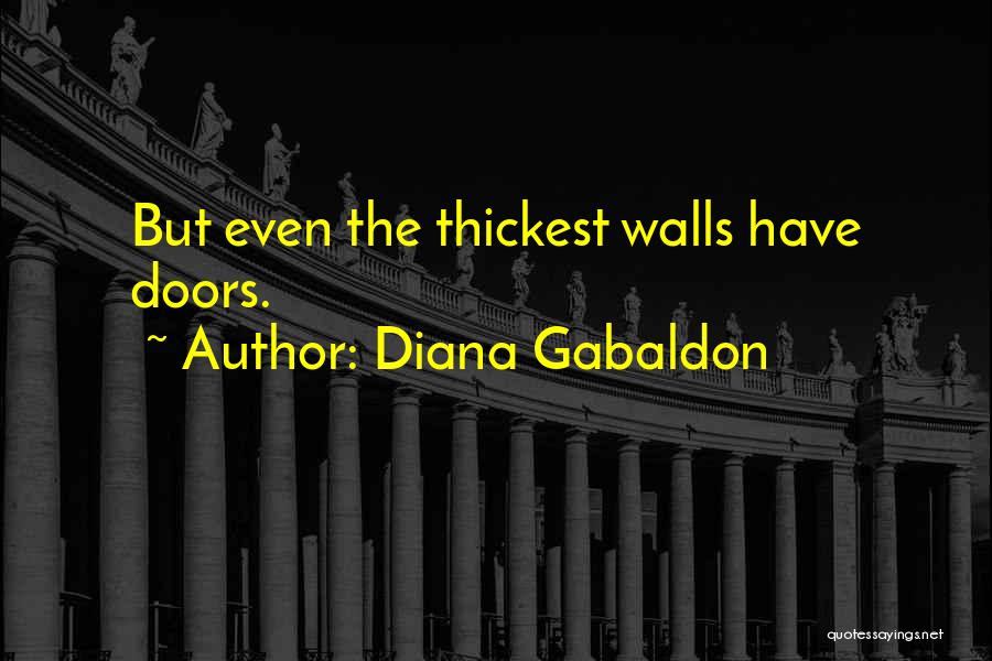 Diana Gabaldon Quotes: But Even The Thickest Walls Have Doors.