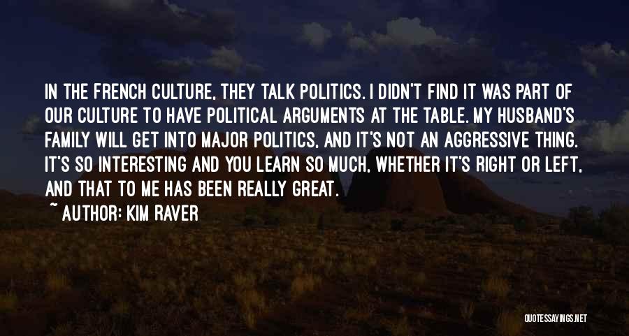 Kim Raver Quotes: In The French Culture, They Talk Politics. I Didn't Find It Was Part Of Our Culture To Have Political Arguments