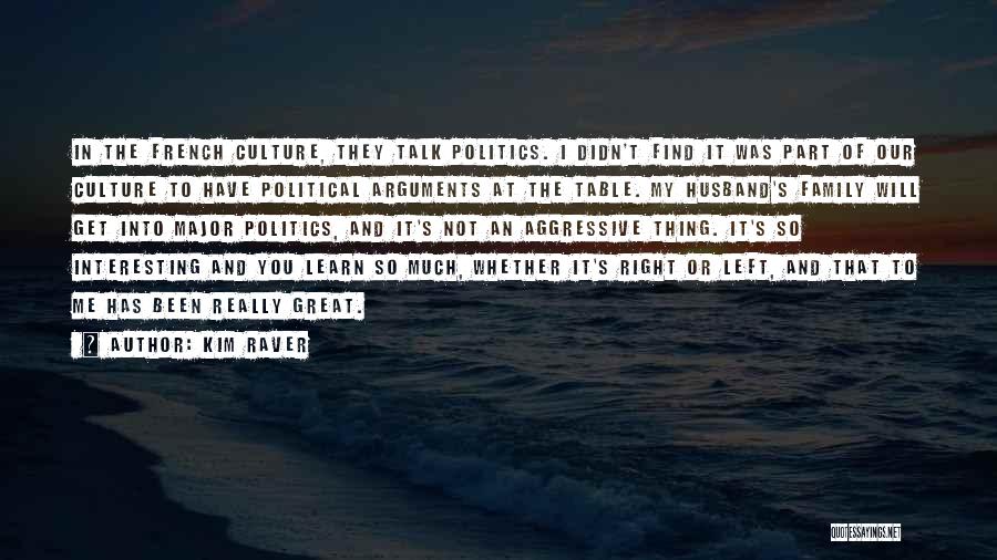 Kim Raver Quotes: In The French Culture, They Talk Politics. I Didn't Find It Was Part Of Our Culture To Have Political Arguments