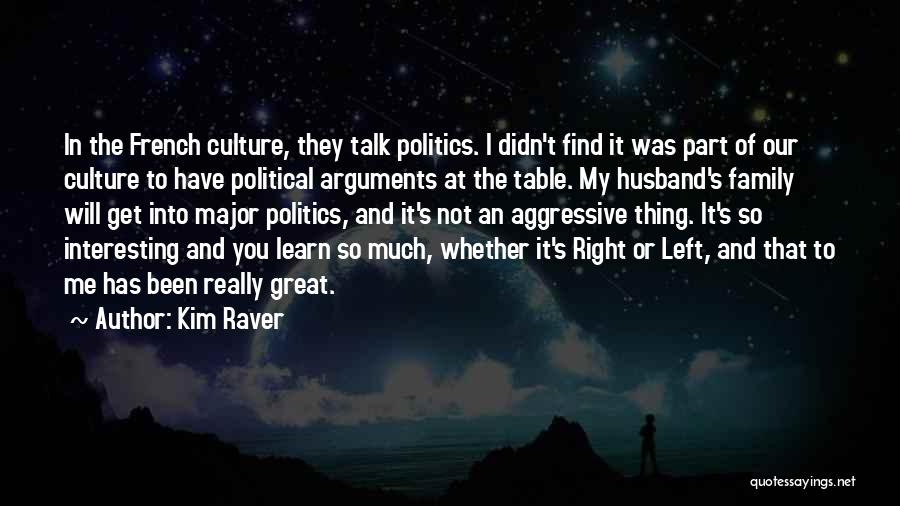 Kim Raver Quotes: In The French Culture, They Talk Politics. I Didn't Find It Was Part Of Our Culture To Have Political Arguments