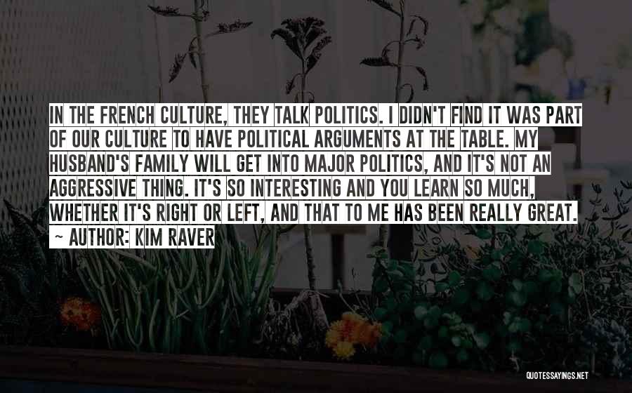 Kim Raver Quotes: In The French Culture, They Talk Politics. I Didn't Find It Was Part Of Our Culture To Have Political Arguments