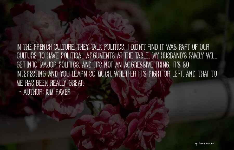 Kim Raver Quotes: In The French Culture, They Talk Politics. I Didn't Find It Was Part Of Our Culture To Have Political Arguments