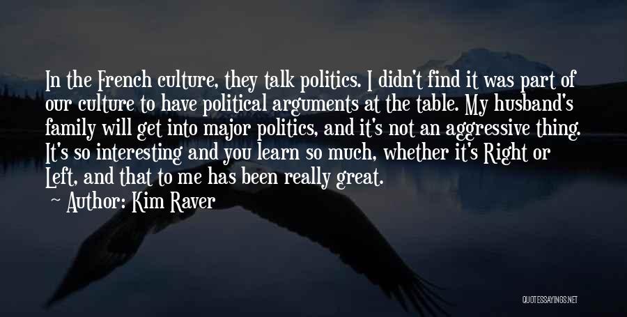 Kim Raver Quotes: In The French Culture, They Talk Politics. I Didn't Find It Was Part Of Our Culture To Have Political Arguments