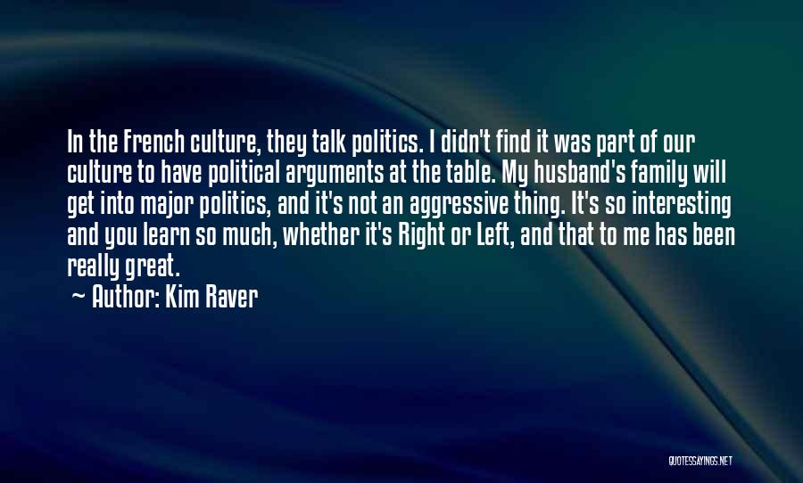 Kim Raver Quotes: In The French Culture, They Talk Politics. I Didn't Find It Was Part Of Our Culture To Have Political Arguments