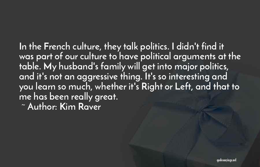 Kim Raver Quotes: In The French Culture, They Talk Politics. I Didn't Find It Was Part Of Our Culture To Have Political Arguments