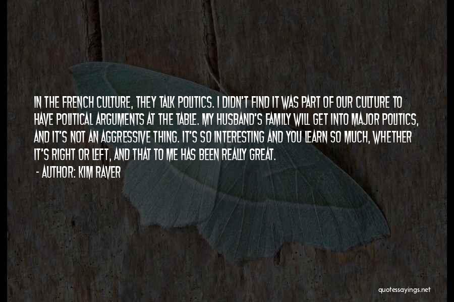 Kim Raver Quotes: In The French Culture, They Talk Politics. I Didn't Find It Was Part Of Our Culture To Have Political Arguments