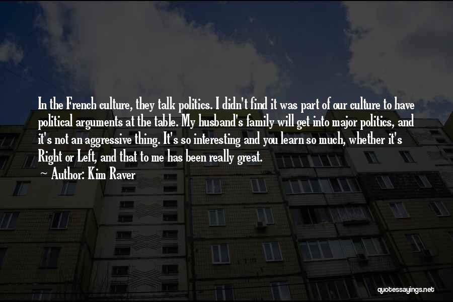 Kim Raver Quotes: In The French Culture, They Talk Politics. I Didn't Find It Was Part Of Our Culture To Have Political Arguments