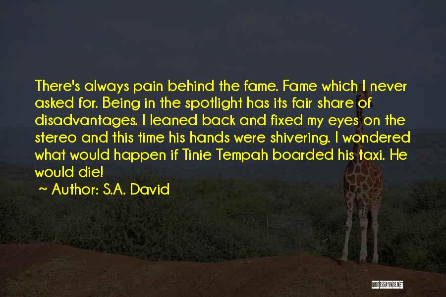 S.A. David Quotes: There's Always Pain Behind The Fame. Fame Which I Never Asked For. Being In The Spotlight Has Its Fair Share